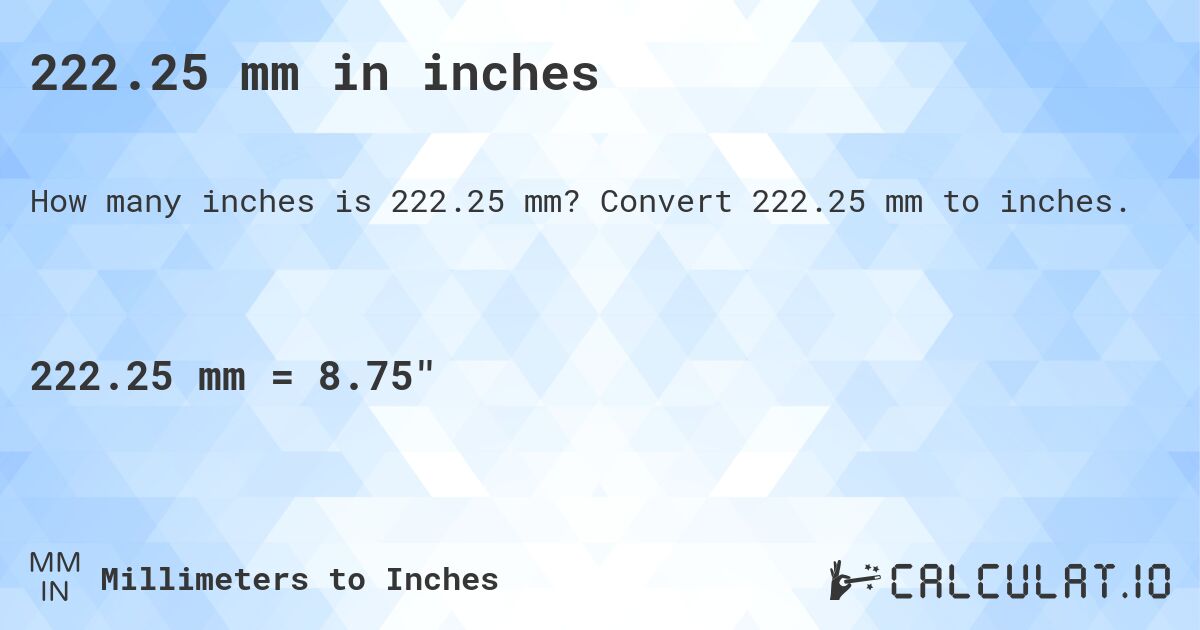 222.25 mm in inches. Convert 222.25 mm to inches.