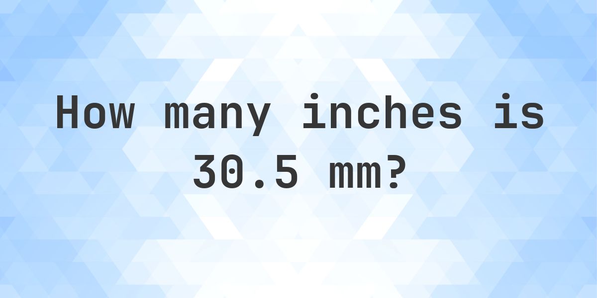 30.5 mm to inches - 30.5 mm = 1.2008 in - Calculatio
