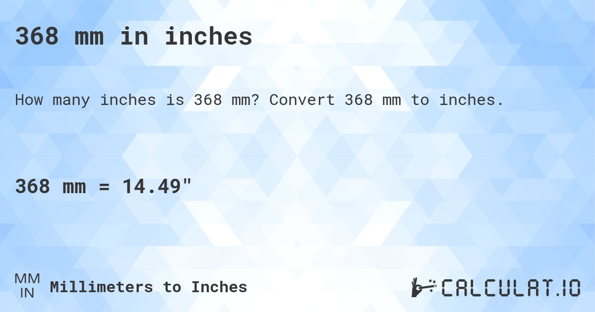 368 mm in inches. Convert 368 mm to inches.