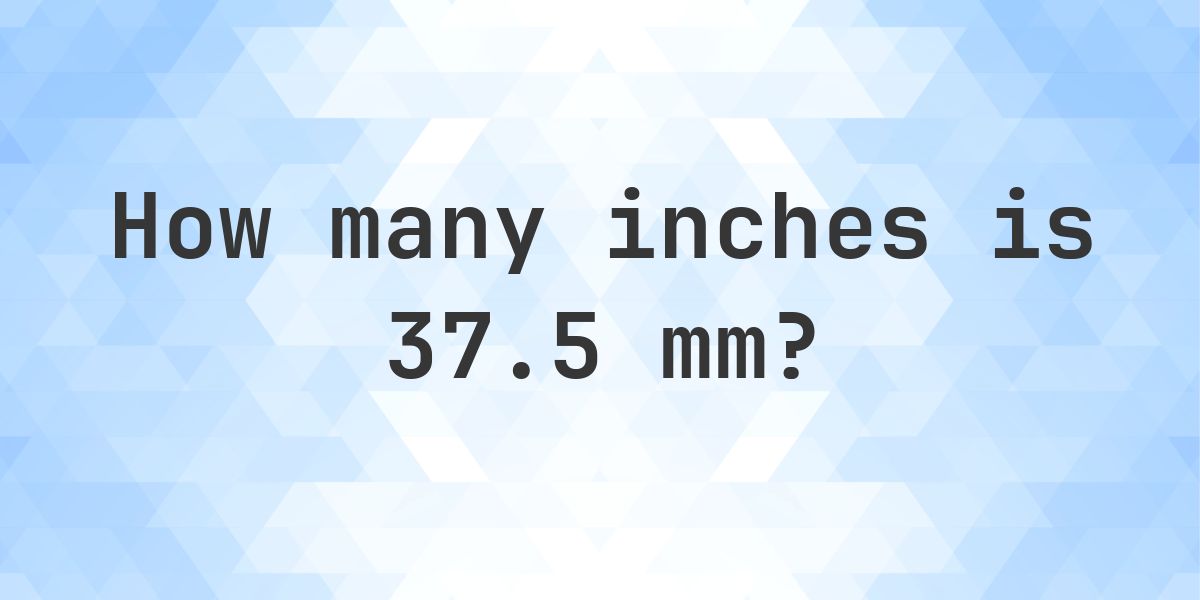 37.5 mm to inches - 37.5 mm = 1.4764 in - Calculatio