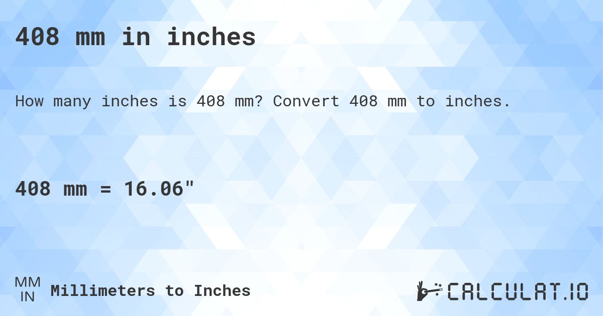 408 mm in inches. Convert 408 mm to inches.
