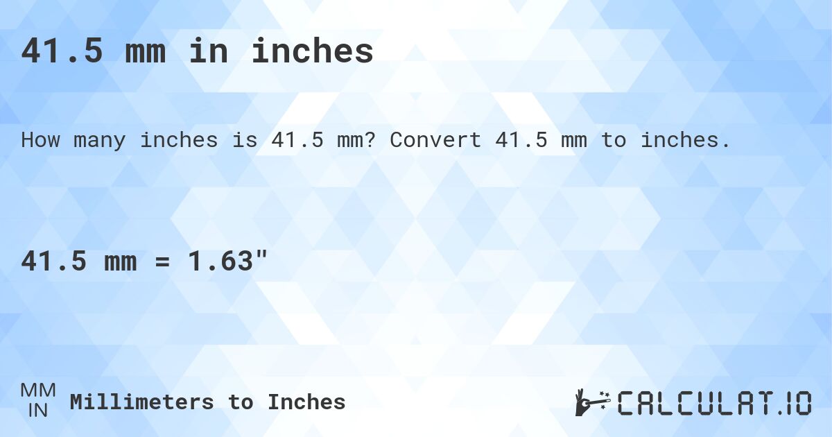 41.5 mm in inches. Convert 41.5 mm to inches.