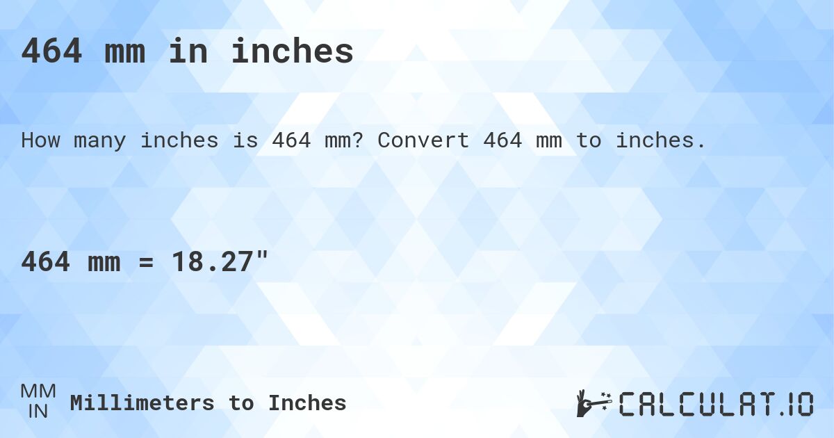464 mm in inches. Convert 464 mm to inches.