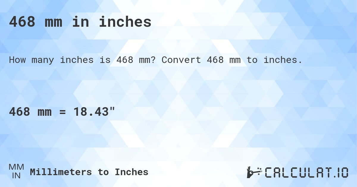 468 mm in inches. Convert 468 mm to inches.