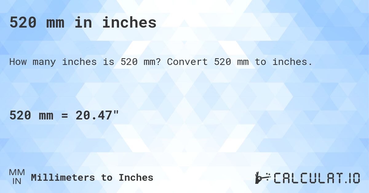 520 mm in inches. Convert 520 mm to inches.