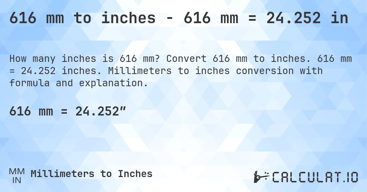 616 mm to inches - 616 mm = 24.252 in. Convert 616 mm to inches. 616 mm = 24.252 inches. Millimeters to inches conversion with formula and explanation.