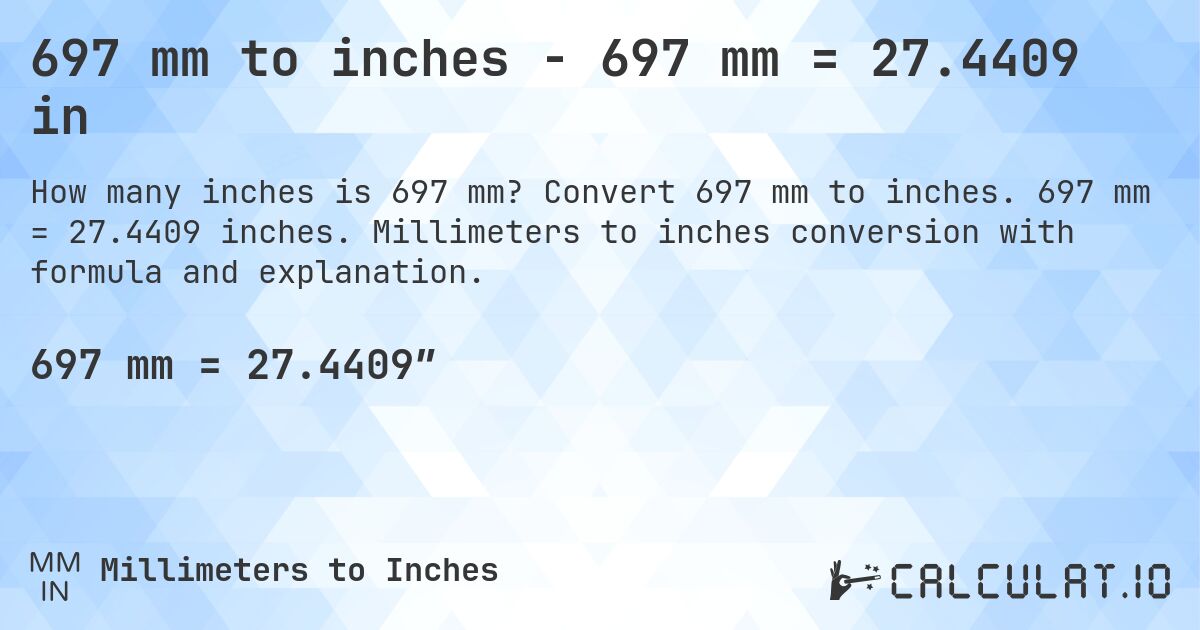697 mm to inches - 697 mm = 27.4409 in. Convert 697 mm to inches. 697 mm = 27.4409 inches. Millimeters to inches conversion with formula and explanation.