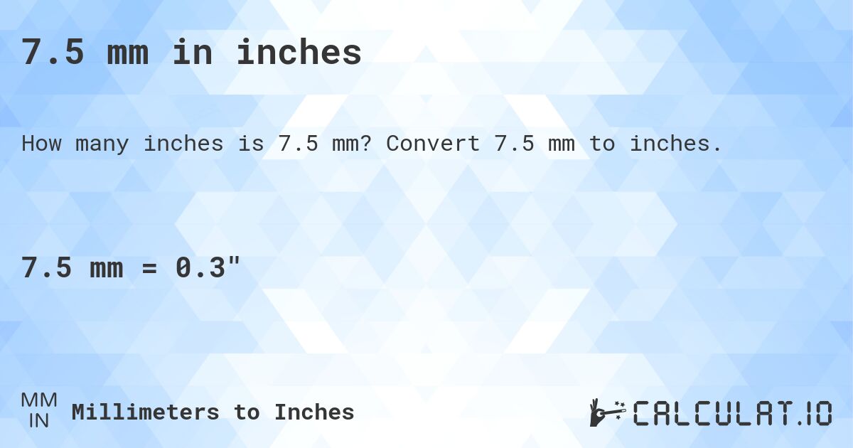 7.5 mm in inches. Convert 7.5 mm to inches.
