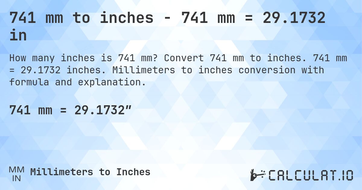 741 mm to inches - 741 mm = 29.1732 in. Convert 741 mm to inches. 741 mm = 29.1732 inches. Millimeters to inches conversion with formula and explanation.