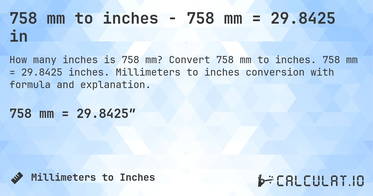 758 mm to inches - 758 mm = 29.8425 in. Convert 758 mm to inches. 758 mm = 29.8425 inches. Millimeters to inches conversion with formula and explanation.