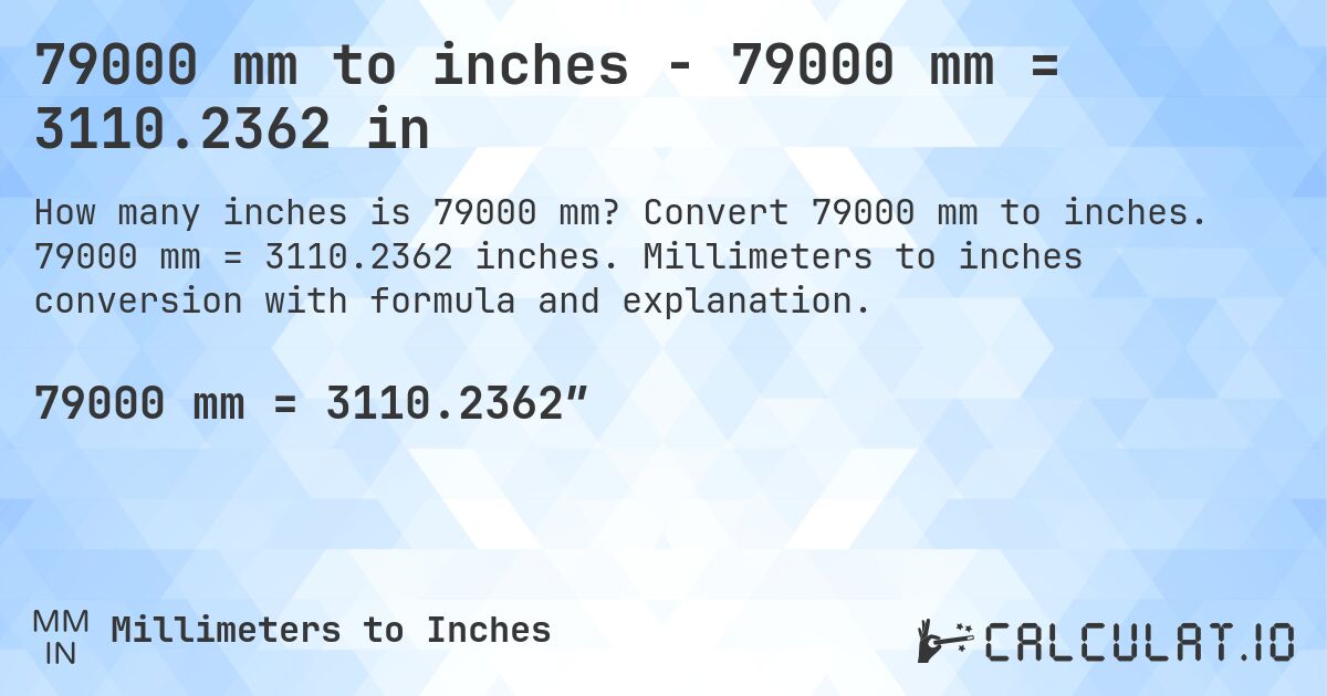 79000 mm to inches - 79000 mm = 3110.2362 in. Convert 79000 mm to inches. 79000 mm = 3110.2362 inches. Millimeters to inches conversion with formula and explanation.