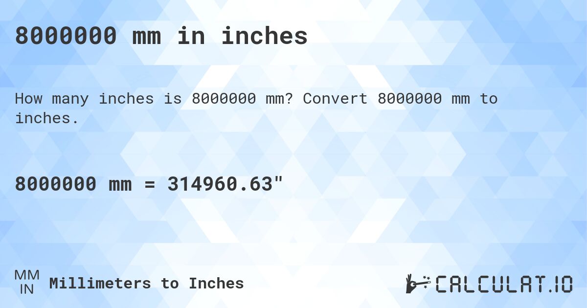 8000000 mm in inches. Convert 8000000 mm to inches.