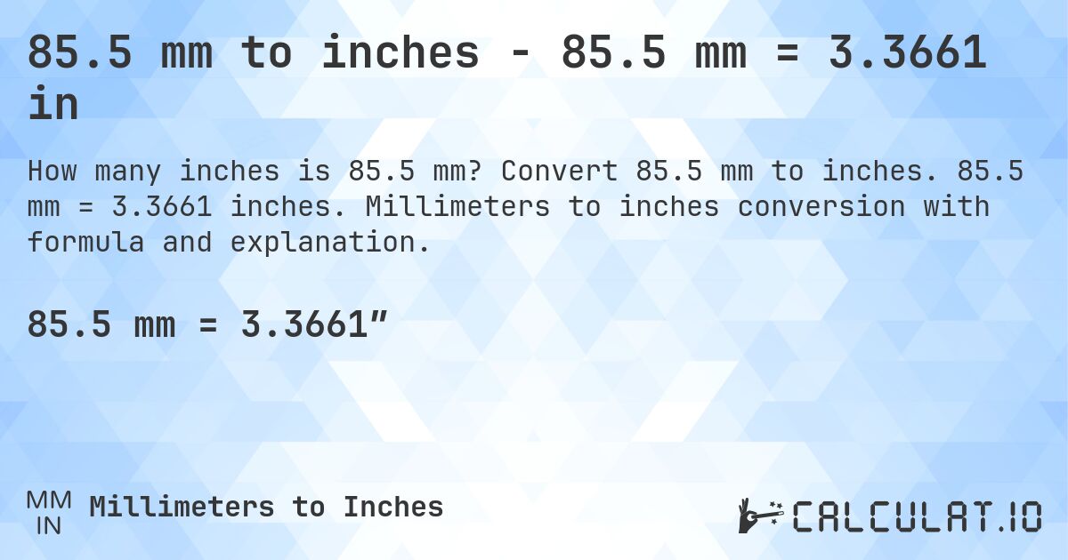 85.5 mm to inches - 85.5 mm = 3.3661 in. Convert 85.5 mm to inches. 85.5 mm = 3.3661 inches. Millimeters to inches conversion with formula and explanation.