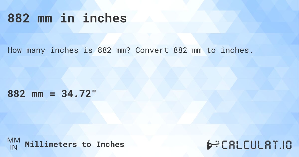 882 mm in inches. Convert 882 mm to inches.