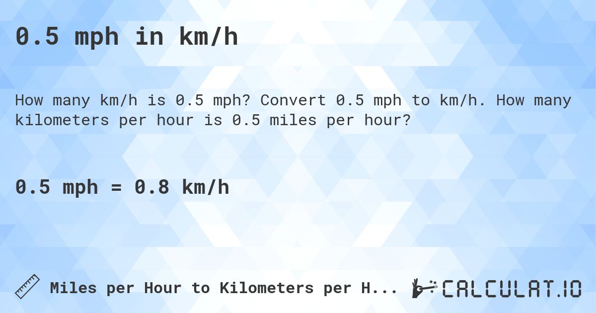 0.5 mph in km/h. Convert 0.5 mph to km/h. How many kilometers per hour is 0.5 miles per hour?