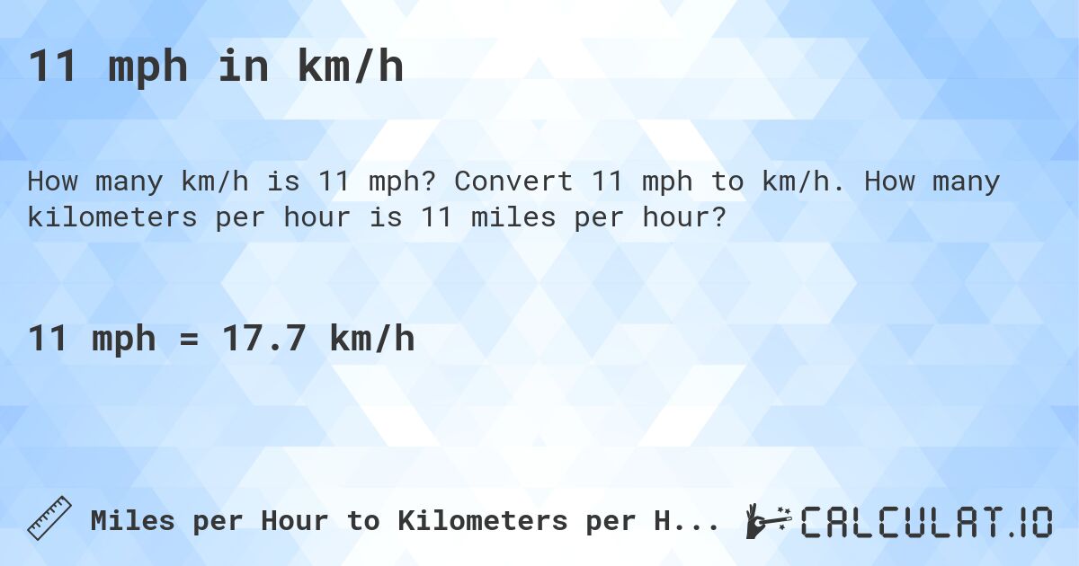 11 mph in km/h. Convert 11 mph to km/h. How many kilometers per hour is 11 miles per hour?