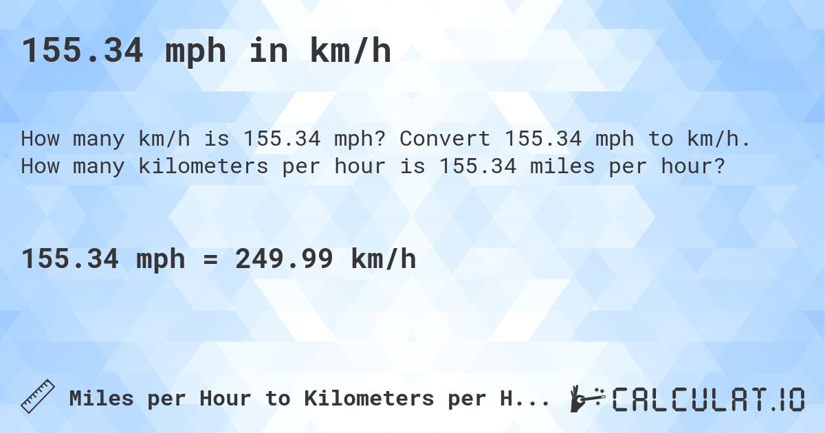 155.34 mph in km/h. Convert 155.34 mph to km/h. How many kilometers per hour is 155.34 miles per hour?