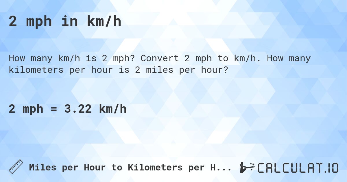 2 mph in km/h. Convert 2 mph to km/h. How many kilometers per hour is 2 miles per hour?