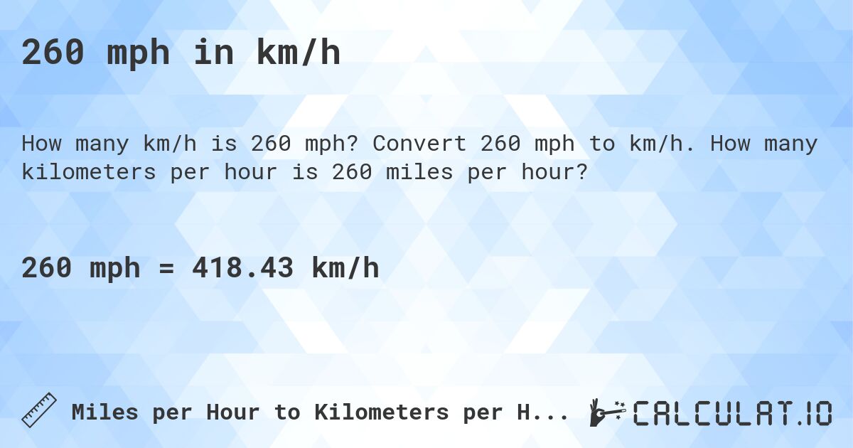 260 mph in km/h. Convert 260 mph to km/h. How many kilometers per hour is 260 miles per hour?