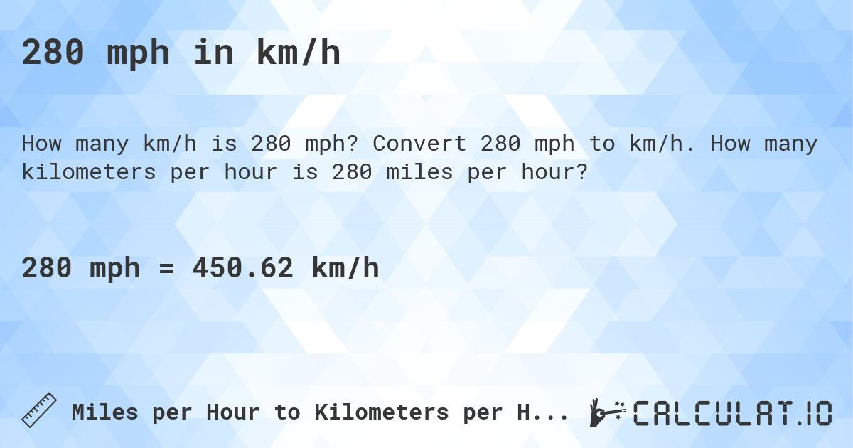 280 mph in km/h. Convert 280 mph to km/h. How many kilometers per hour is 280 miles per hour?