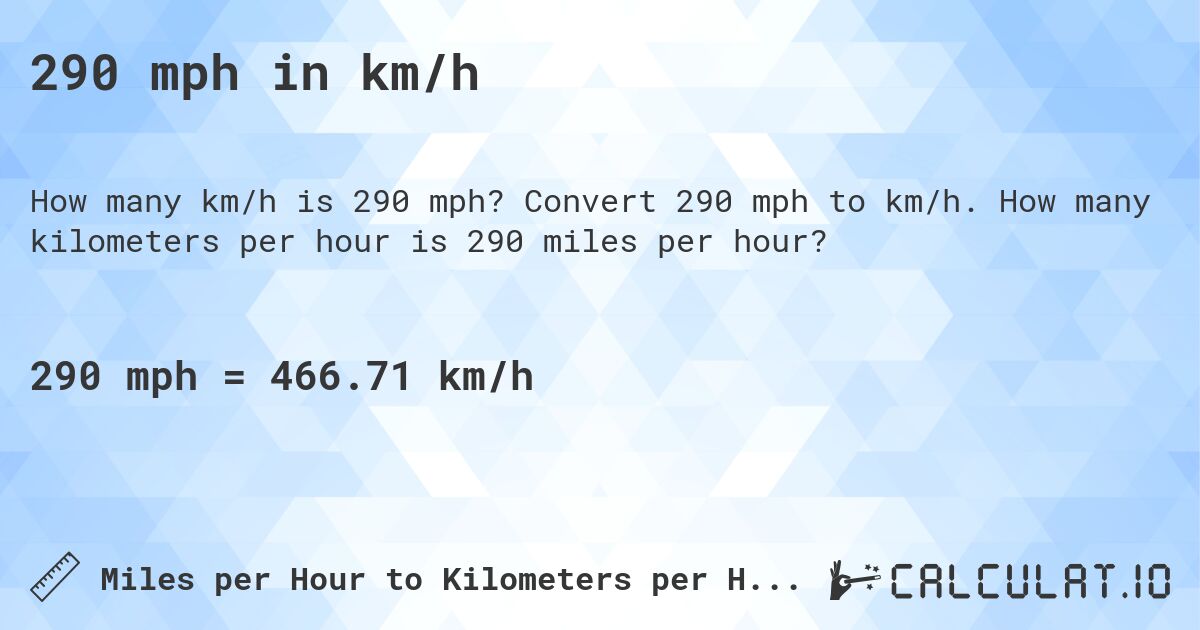 290 mph in km/h. Convert 290 mph to km/h. How many kilometers per hour is 290 miles per hour?