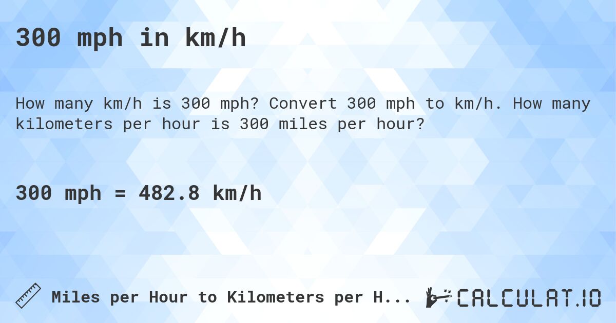 300 mph in km/h. Convert 300 mph to km/h. How many kilometers per hour is 300 miles per hour?