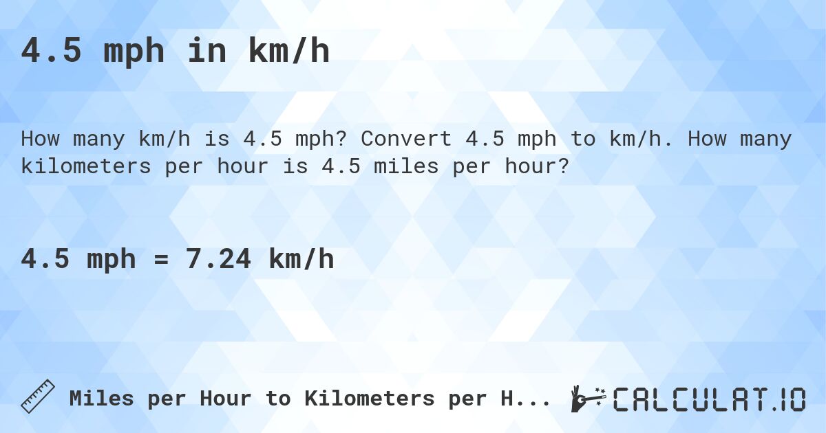 4.5 mph in km/h. Convert 4.5 mph to km/h. How many kilometers per hour is 4.5 miles per hour?