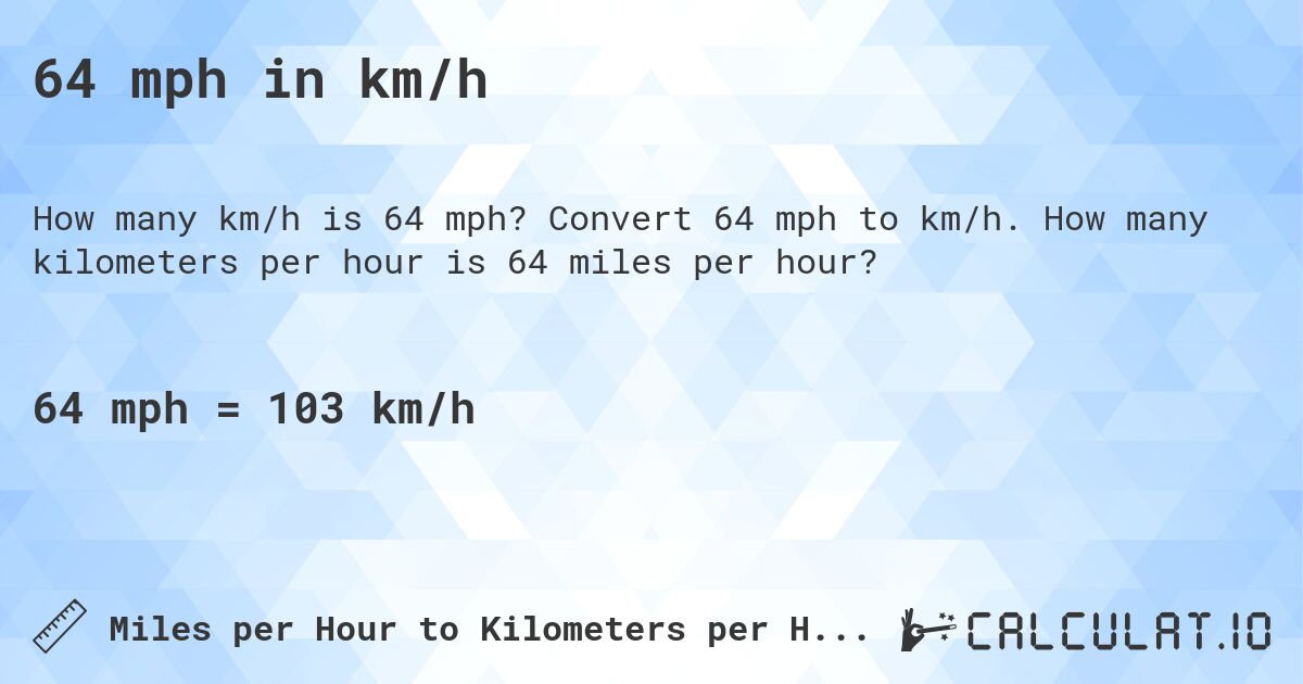 64 mph in km/h. Convert 64 mph to km/h. How many kilometers per hour is 64 miles per hour?