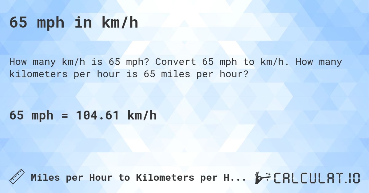 65 mph in km/h. Convert 65 mph to km/h. How many kilometers per hour is 65 miles per hour?