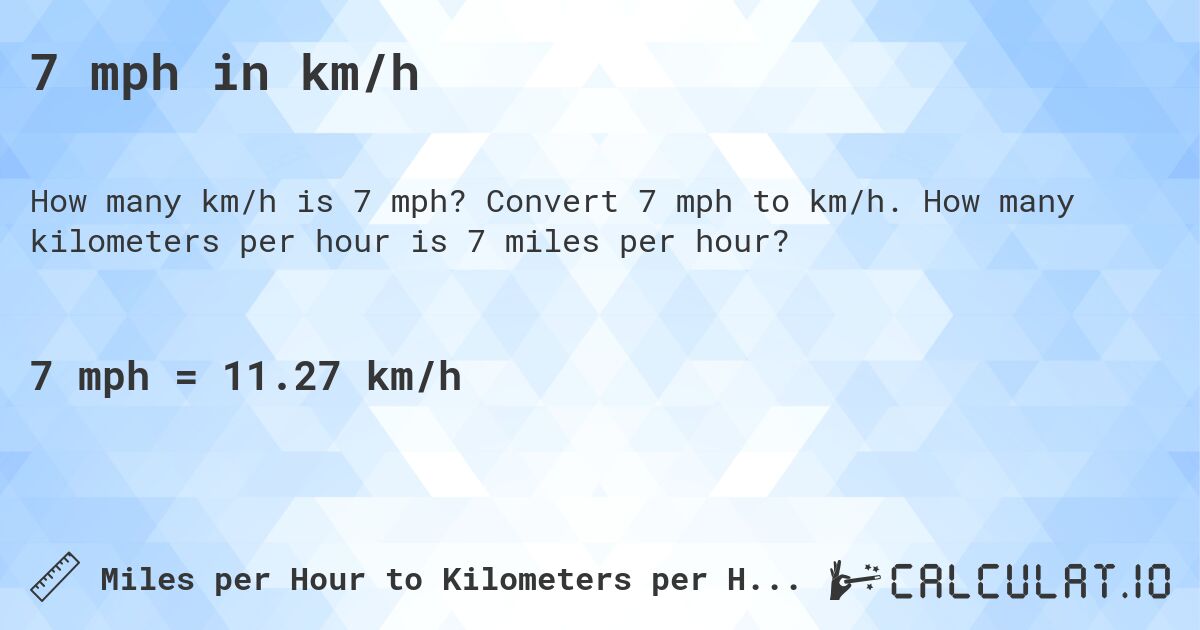 7 mph in km/h. Convert 7 mph to km/h. How many kilometers per hour is 7 miles per hour?
