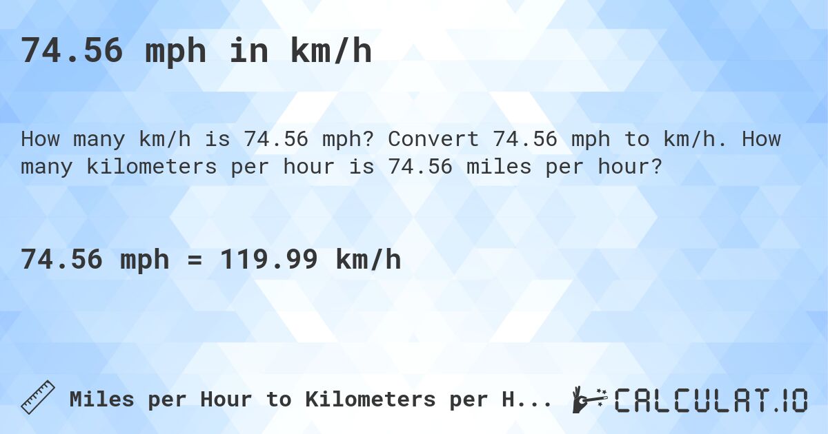 74.56 mph in km/h. Convert 74.56 mph to km/h. How many kilometers per hour is 74.56 miles per hour?
