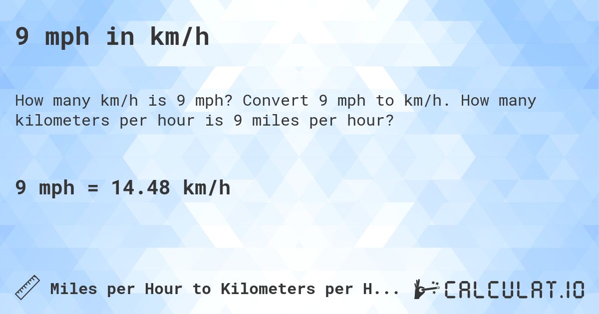 9 mph in km/h. Convert 9 mph to km/h. How many kilometers per hour is 9 miles per hour?