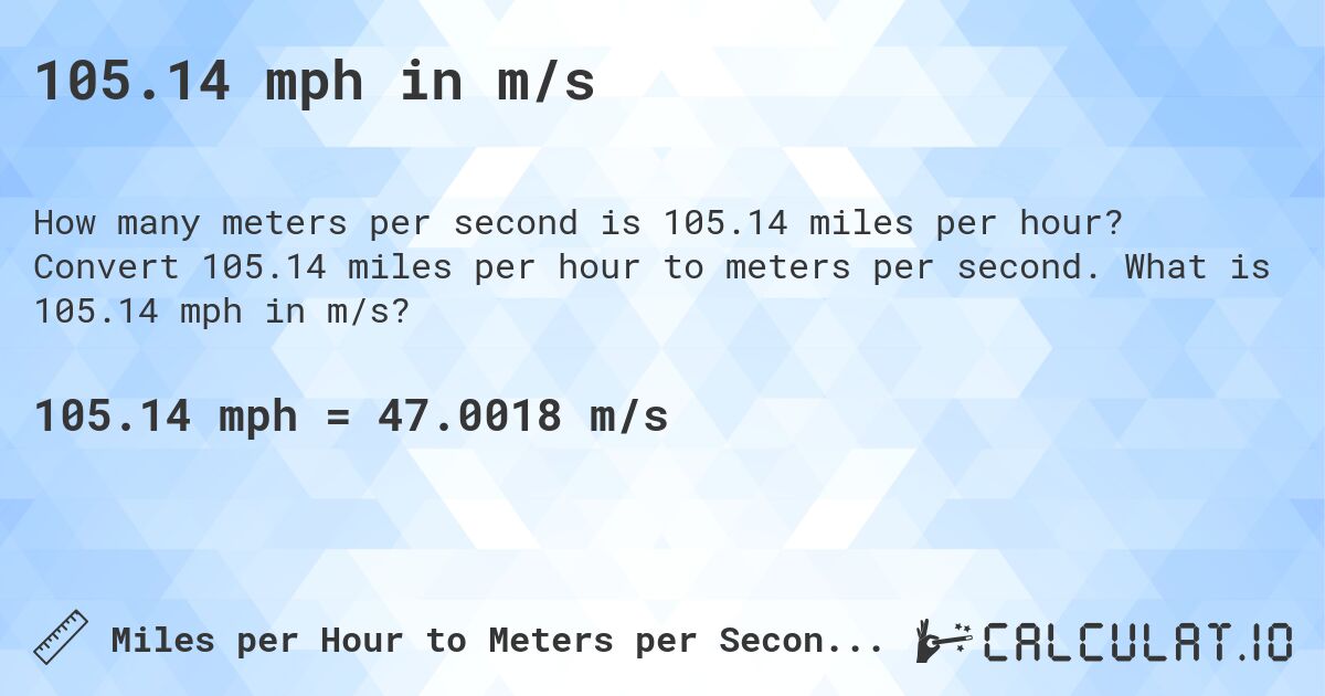 105.14 mph in m/s. Convert 105.14 miles per hour to meters per second. What is 105.14 mph in m/s?