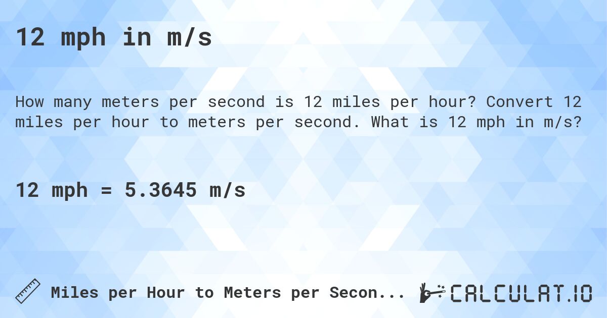 12 mph in m/s. Convert 12 miles per hour to meters per second. What is 12 mph in m/s?