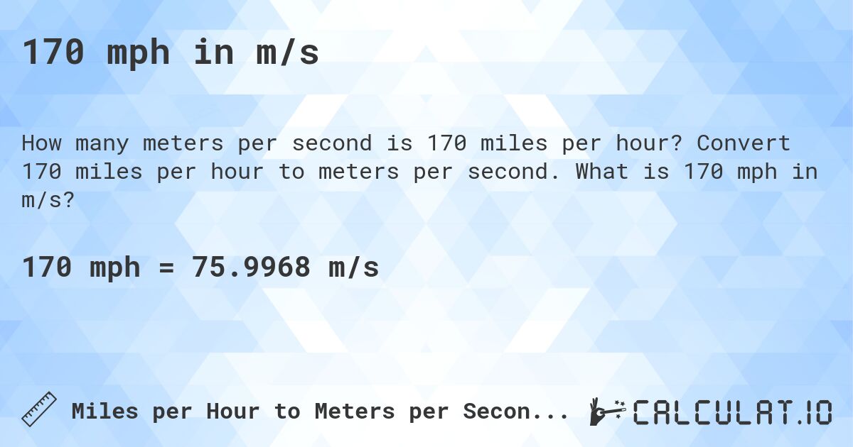 170 mph in m/s. Convert 170 miles per hour to meters per second. What is 170 mph in m/s?