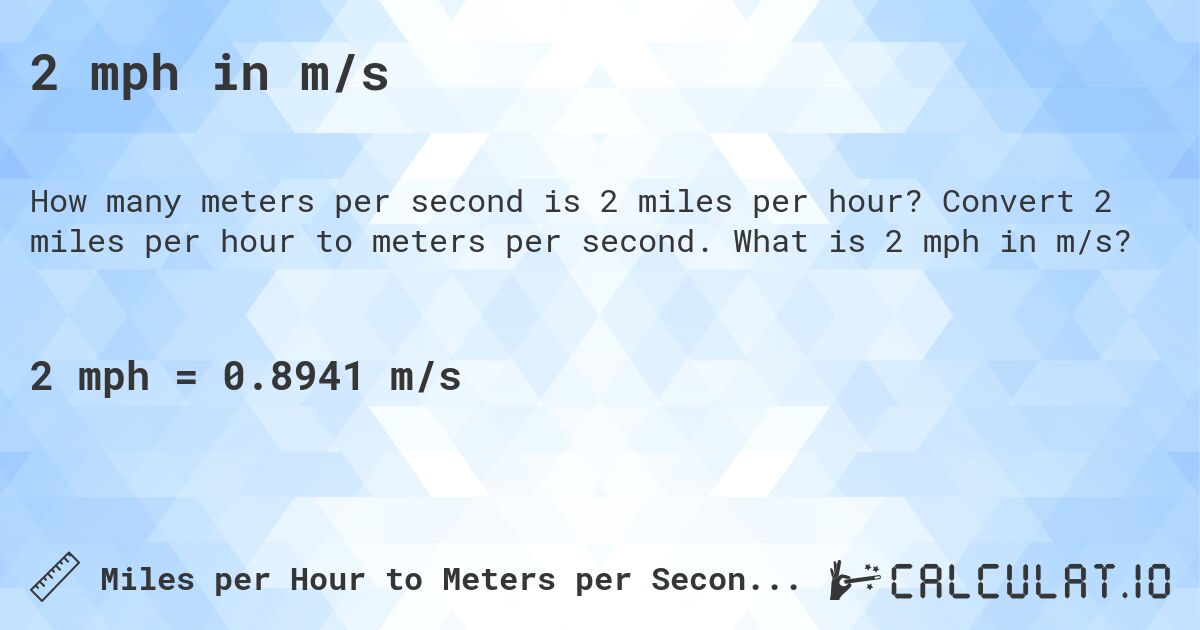 2 mph in m/s. Convert 2 miles per hour to meters per second. What is 2 mph in m/s?