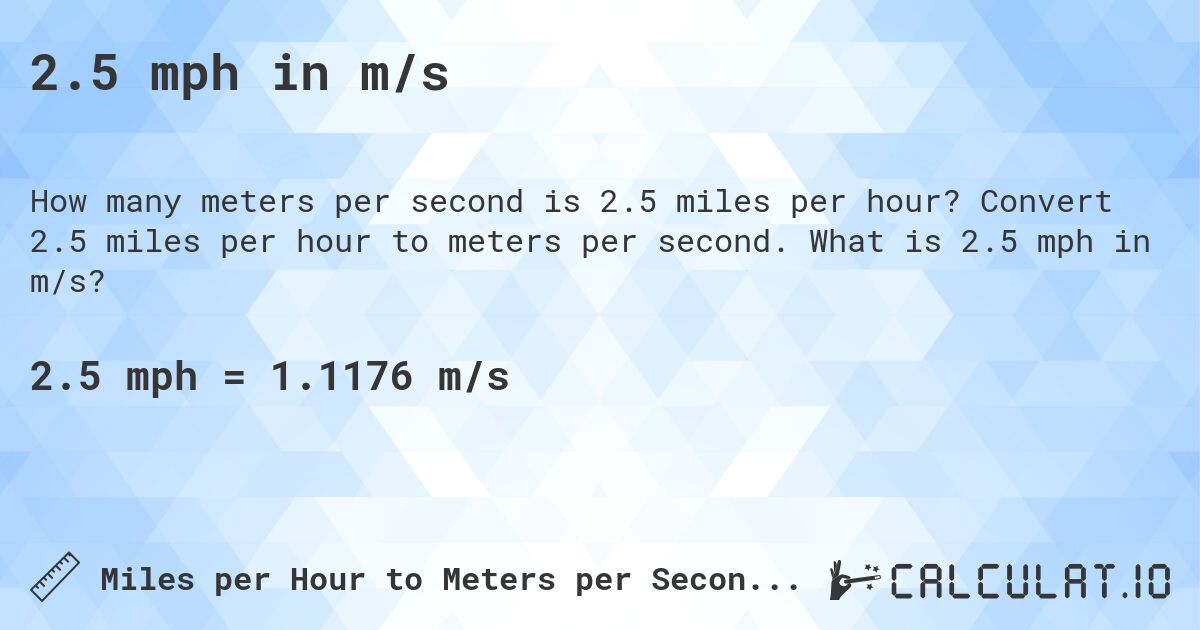 2.5 mph in m/s. Convert 2.5 miles per hour to meters per second. What is 2.5 mph in m/s?