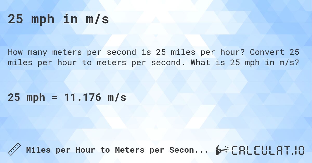 25 mph in m/s. Convert 25 miles per hour to meters per second. What is 25 mph in m/s?