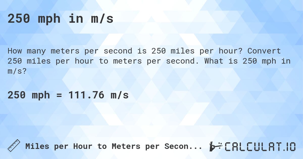 250 mph in m/s. Convert 250 miles per hour to meters per second. What is 250 mph in m/s?