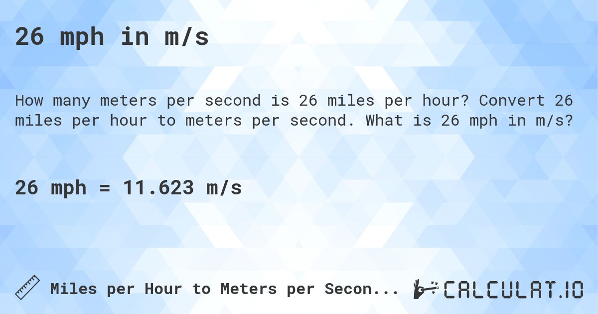 26 mph in m/s. Convert 26 miles per hour to meters per second. What is 26 mph in m/s?