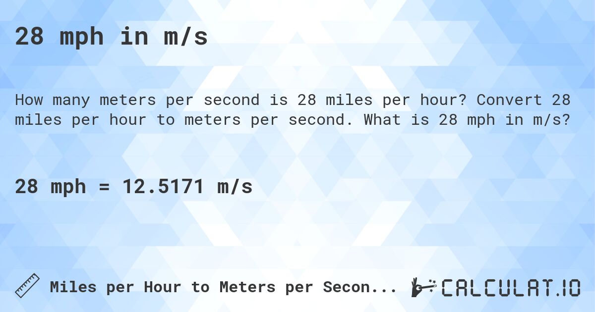 28 mph in m/s. Convert 28 miles per hour to meters per second. What is 28 mph in m/s?