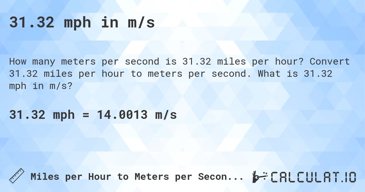 31.32 mph in m/s. Convert 31.32 miles per hour to meters per second. What is 31.32 mph in m/s?