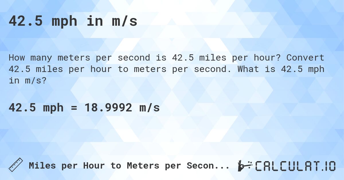 42.5 mph in m/s. Convert 42.5 miles per hour to meters per second. What is 42.5 mph in m/s?