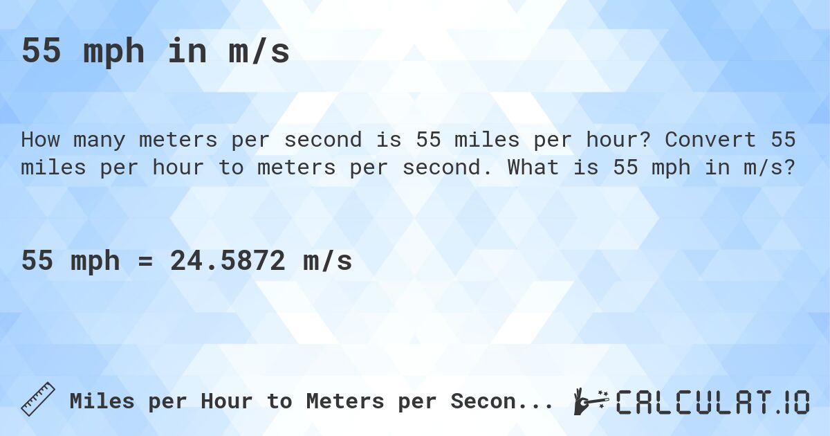 55 mph in m/s. Convert 55 miles per hour to meters per second. What is 55 mph in m/s?