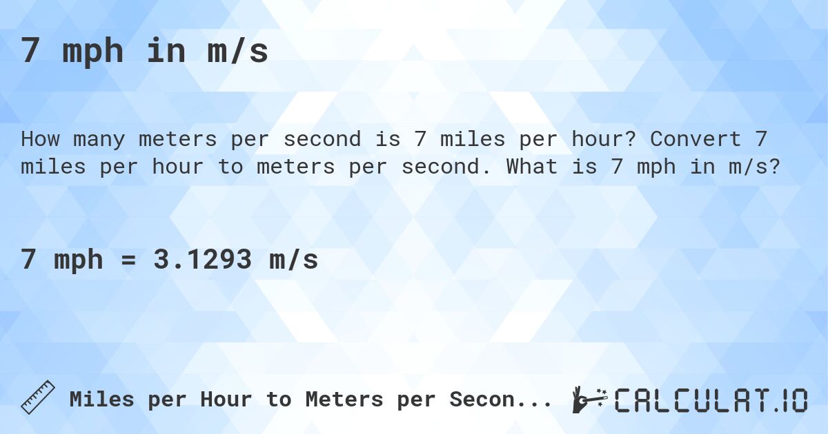 7 mph in m/s. Convert 7 miles per hour to meters per second. What is 7 mph in m/s?