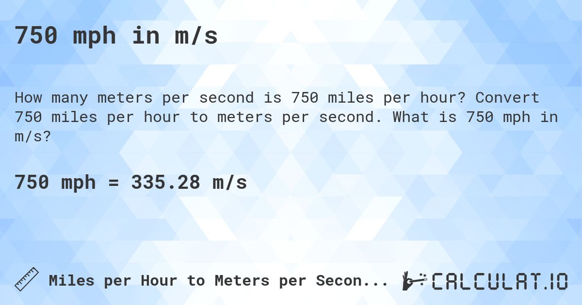 750 mph in m/s. Convert 750 miles per hour to meters per second. What is 750 mph in m/s?