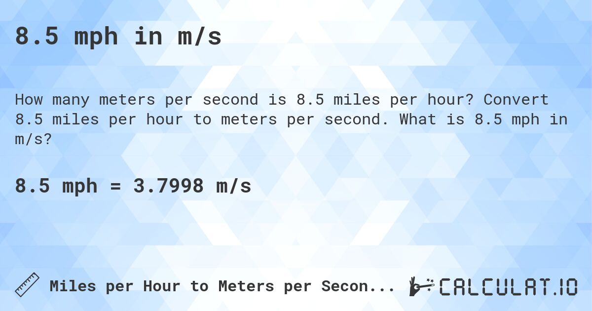 8.5 mph in m/s. Convert 8.5 miles per hour to meters per second. What is 8.5 mph in m/s?