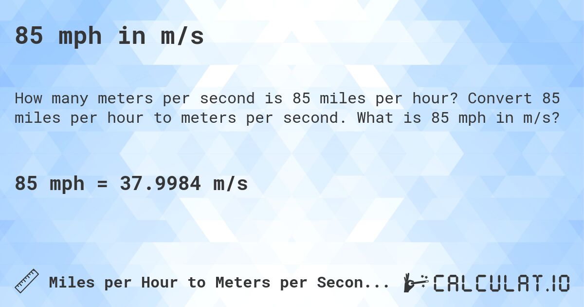 85 mph in m/s. Convert 85 miles per hour to meters per second. What is 85 mph in m/s?