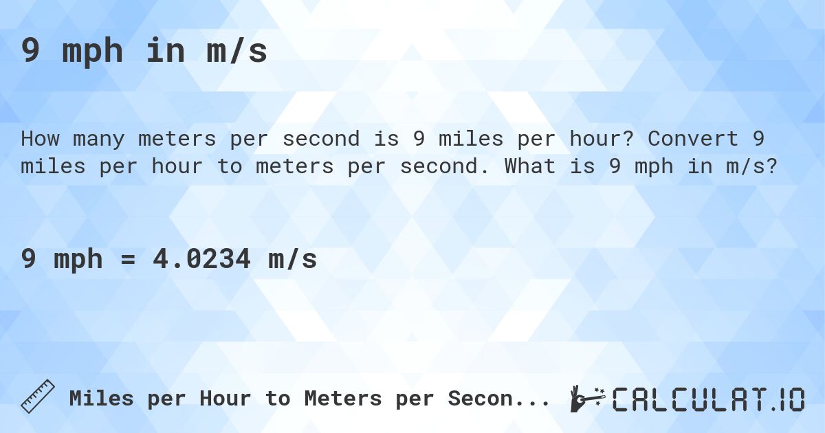 9 mph in m/s. Convert 9 miles per hour to meters per second. What is 9 mph in m/s?