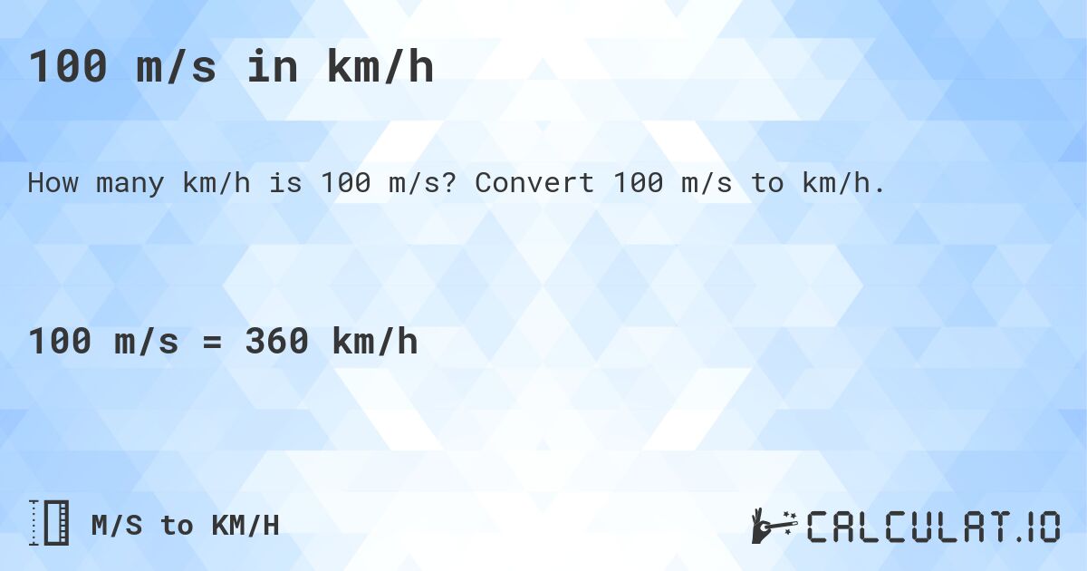 100 m/s in km/h. Convert 100 m/s to km/h.